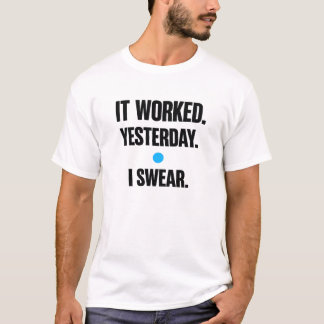 Es hat gestern funktioniert, ich schwöre – Develop T-Shirt