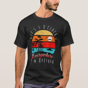 Es ist 5 Uhr überall Ich bin im Ruhestand Ruhestan T-Shirt