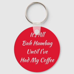Es ist alles Bah Humbug, bis ich meinen Kaffee hat Schlüsselanhänger