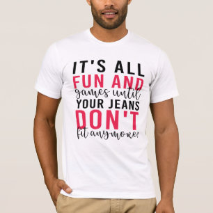 Es ist alles Spaß und Spiele, bis deine Jeans nich T-Shirt