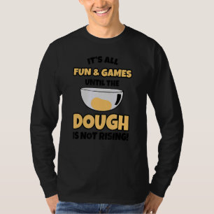 Es ist alles Spaß und Spiele, bis der Teig ist nic T-Shirt