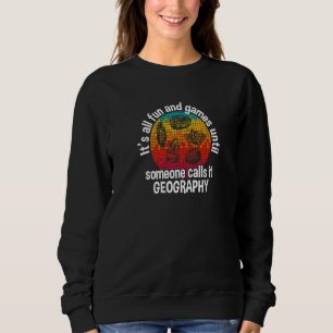Es ist alles Spaß und Spiele, bis es jemand Geogra Sweatshirt
