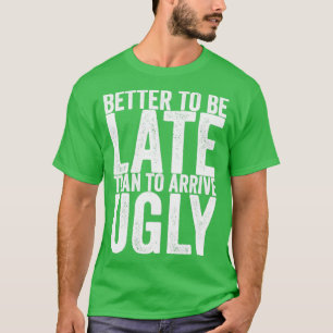 Es ist besser, spät zu sein, als zu früh anzukomme T-Shirt