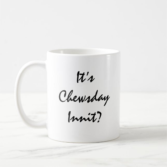 Es ist Chewsday Innit? Kaffeetasse (Links)