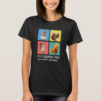 Es ist eben ein Eichhörnchending, das würdest du n T-Shirt