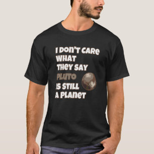 Es Ist Egal Was Sie Sagen Pluto Ist Immer Noch Ein T-Shirt