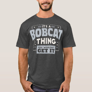 Es ist ein Bobcat, den Sie nicht bekommen, es Schu T-Shirt