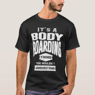 Es ist ein Bodyboarding Ding - Bodyboard Geschenke T-Shirt