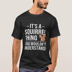 Es ist ein Eichhörnchen, was du nicht lustig hätte T-Shirt