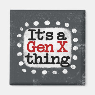 Es ist ein Gen X Thing Kühlschrank Magnet