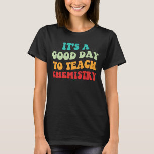 Es ist ein guter Tag, Chemie zu unterrichten I T-Shirt