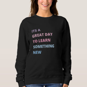 Es ist ein guter Tag, etwas Neues zu lernen Sweatshirt