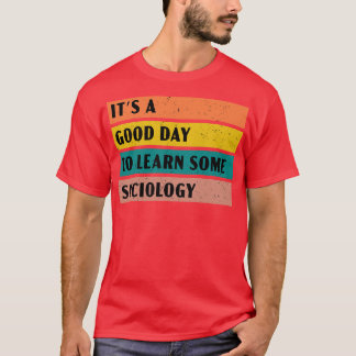 Es ist ein guter Tag, etwas Soziologie zu lernen T-Shirt
