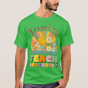 Es ist ein guter Tag, Geografie-Lehre zu lehren T-Shirt