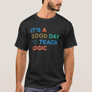 Es ist ein guter Tag, Lehrerin für Logik beizubrin T-Shirt