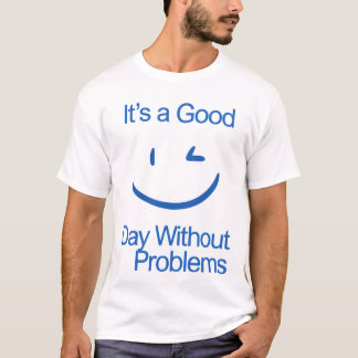 Es ist ein guter Tag ohne Probleme Lustig Positiv T-Shirt