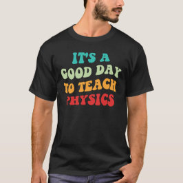 Es ist ein guter Tag Physik beizubringen T-Shirt