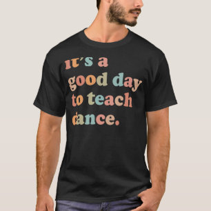 Es ist ein guter Tag, Tanzlehrer zu unterrichten T-Shirt