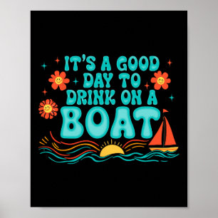Es ist ein guter Tag, um auf einem Boot zu trinken Poster