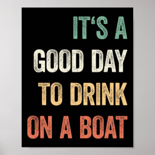 Es ist ein guter Tag, um auf einem Boot zu trinken Poster
