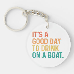 Es ist ein guter Tag, um auf einem Boot zu trinken Schlüsselanhänger