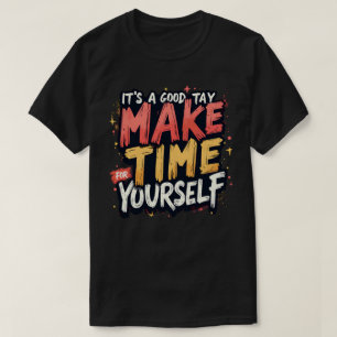 Es ist ein guter Tag, Zeit für sich selbst zu scha T-Shirt