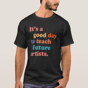 Es ist ein guter Tag, zukünftigen Künstlern Kunst T-Shirt