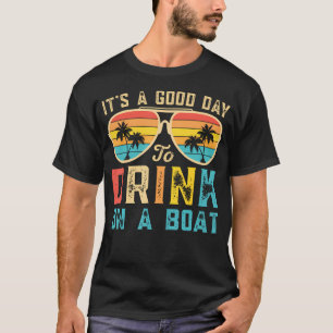 Es Ist Ein Guter Tag Zum Trinken Auf Einem Boot Mä T-Shirt