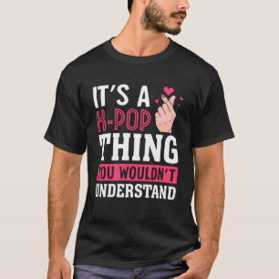 Es ist ein K-Pop, was Sie nicht verstehen würden, T-Shirt