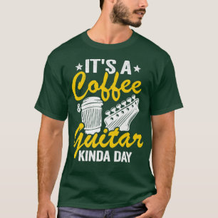 Es ist ein Kaffee & Gitarre Kinda Day Gitarren Lie T-Shirt
