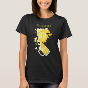 Es ist ein schlechter Tag, ein Bier-Alkoholkonsum T-Shirt