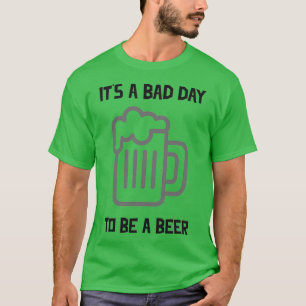 Es ist ein schlechter Tag, um ein Bier zu sein T-Shirt