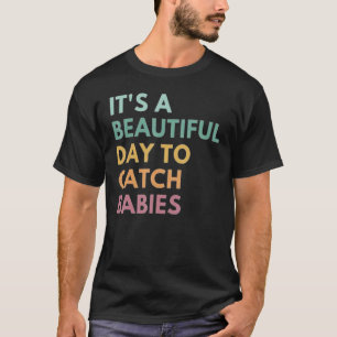 Es ist ein schöner Tag, um Babys zu fangen T-Shirt