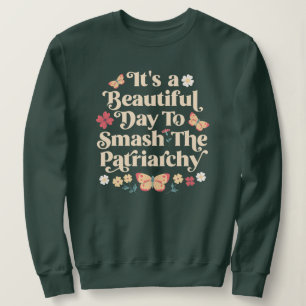 Es ist ein schöner Tag, um das Patriarchat zu zer Sweatshirt