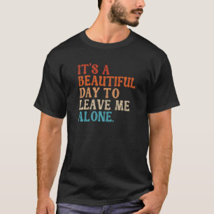 Es ist ein schöner Tag, um mich allein zu lassen I T-Shirt