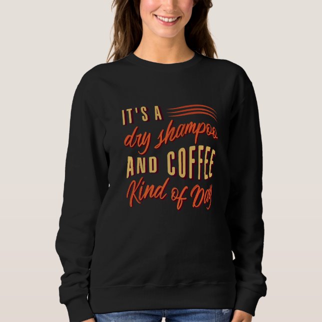 Es ist ein trockener Shampoo und eine Art Kaffee,  Sweatshirt (Vorderseite)