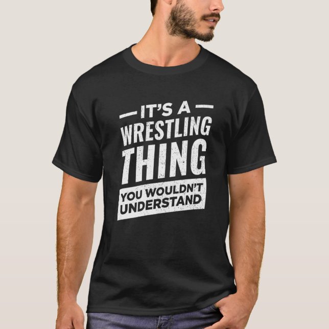 Es ist ein Wrestling Thing Wrestlers Sport Wrestle T-Shirt (Vorderseite)