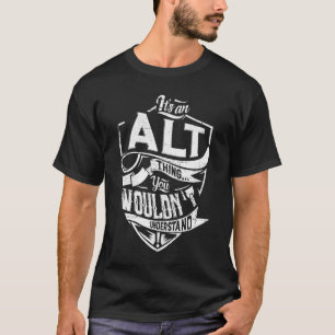 Es ist eine ALT-Sache, Sie würden es nicht versteh T-Shirt