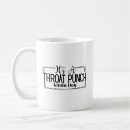 Es ist eine Art "Throat Punch Day Sarcastic Sassy" Kaffeetasse