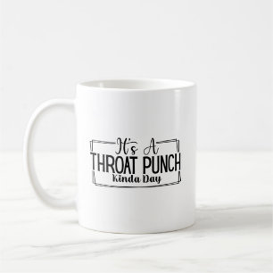 Es ist eine Art "Throat Punch Day Sarcastic Sassy" Kaffeetasse