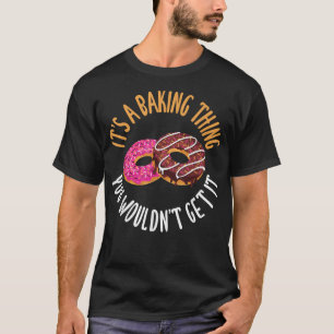 Es ist eine Backsache, die Sie nicht bekommen, es T-Shirt