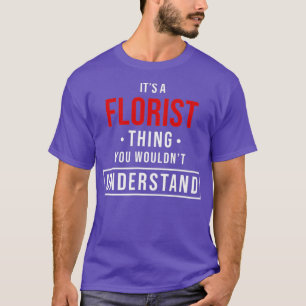 Es ist eine Floristensache, die du nicht verstehst T-Shirt