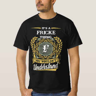 Es ist eine FRICKE-Sache, die du nicht verstehen w T-Shirt