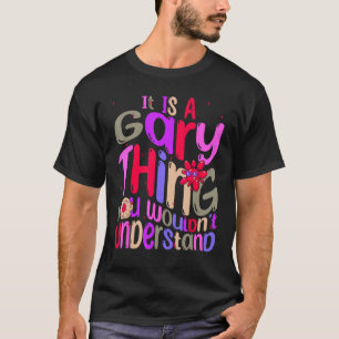 Es ist eine Gary-Sache, die du nicht verstehen wür T-Shirt