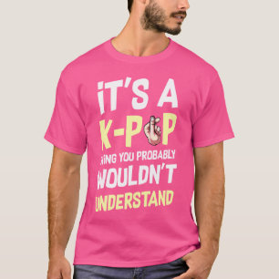 Es Ist Eine K-Pop-Sache, Die Du Nicht Verstehen Wü T-Shirt