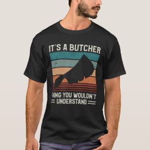 Es ist eine Metzgersache, die du nicht verstehst, T-Shirt