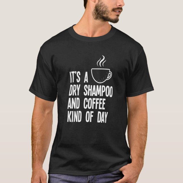 Es ist eine trockene Shampoo- und Kaffee-Mama T-Shirt (Vorderseite)