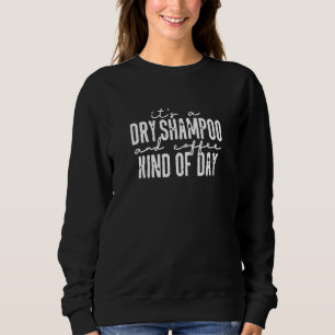 Es ist eine trockene Shampoo- und Kaffeephrase Sweatshirt