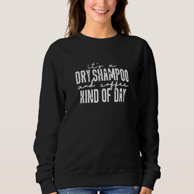 Es ist eine trockene Shampoo- und Kaffeephrase Sweatshirt (Vorderseite)
