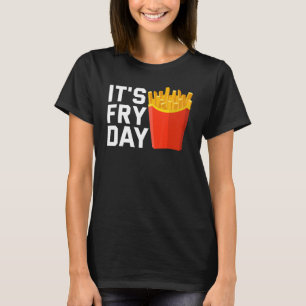 Es ist Fry Day Französisch Fries Feinschmecker Fra T-Shirt